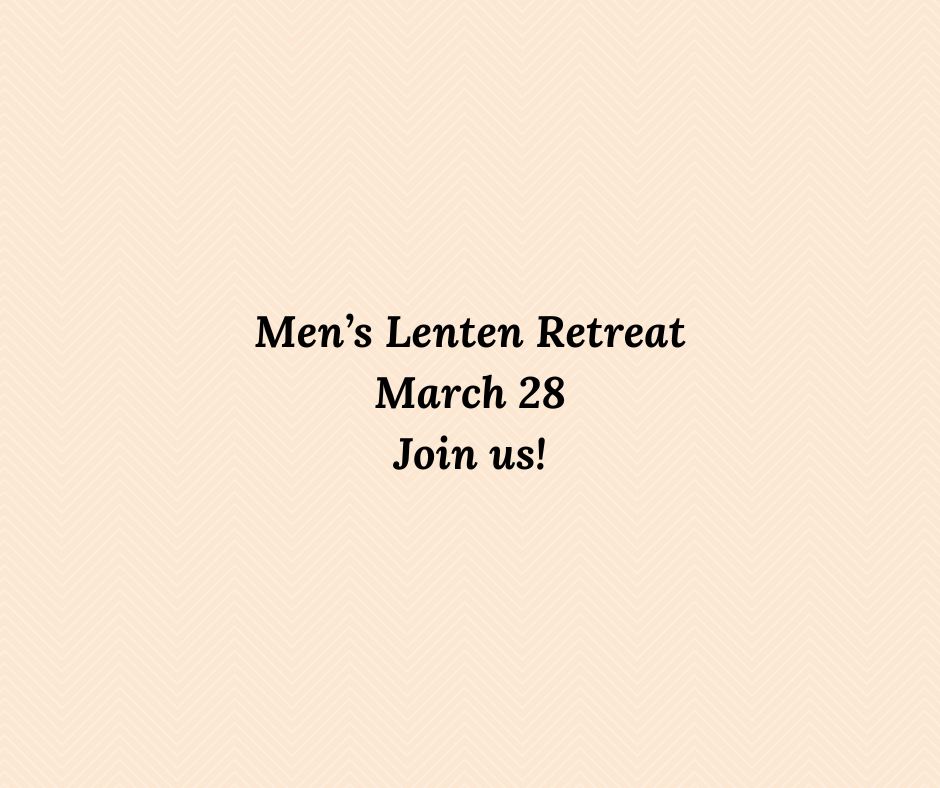 Men’s Lenten Retreat-March 28-Join us!